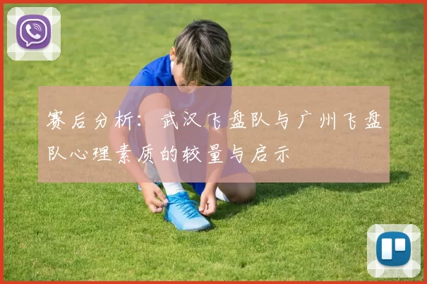 赛后分析：武汉飞盘队与广州飞盘队心理素质的较量与启示
