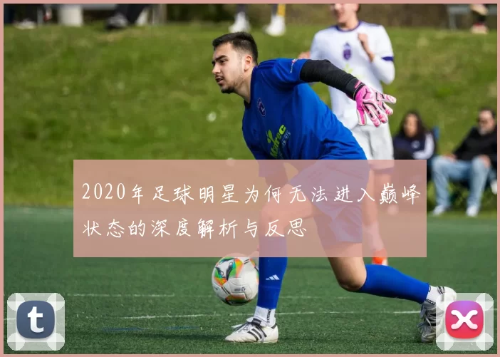 2020年足球明星为何无法进入巅峰状态的深度解析与反思