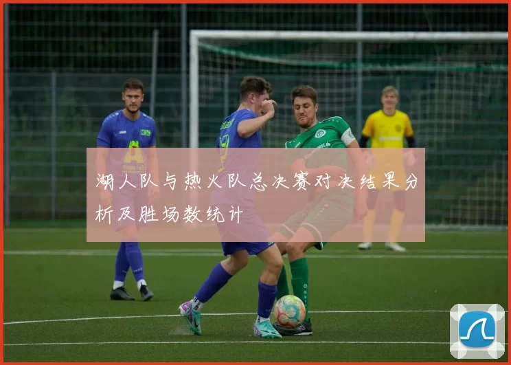 湖人队与热火队总决赛对决结果分析及胜场数统计