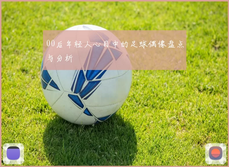 00后年轻人心目中的足球偶像盘点与分析