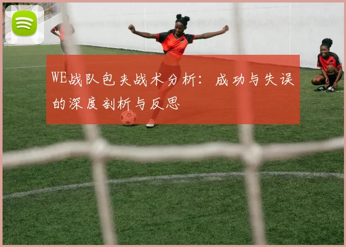 WE战队包夹战术分析：成功与失误的深度剖析与反思
