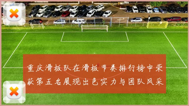 重庆滑板队在滑板节奏排行榜中荣获第五名展现出色实力与团队风采