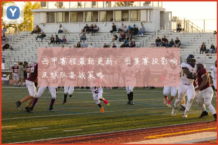 西甲赛程最新更新，密集赛段影响及球队备战策略