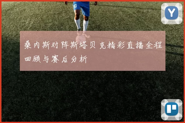 桑内斯对阵斯塔贝克精彩直播全程回顾与赛后分析