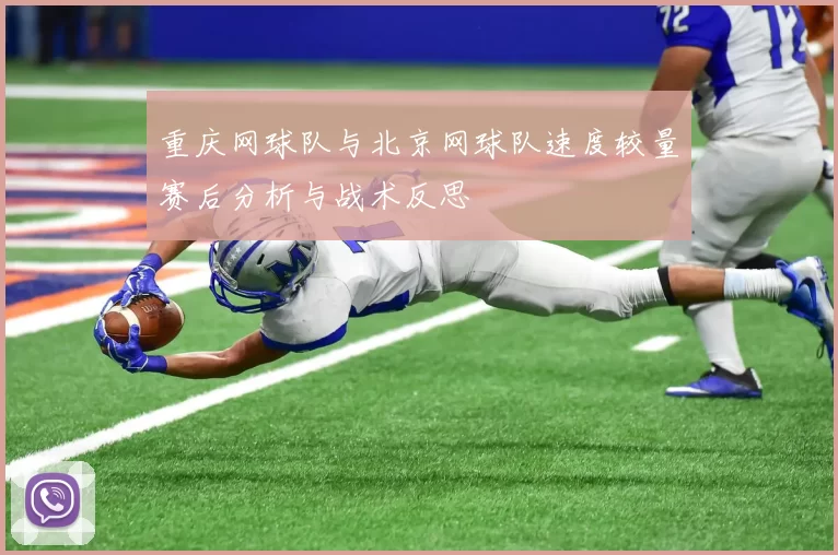 重庆网球队与北京网球队速度较量赛后分析与战术反思