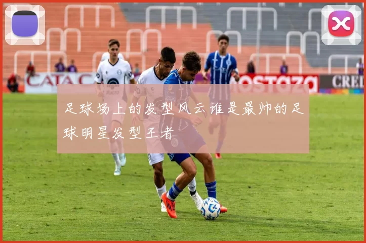 足球场上的发型风云谁是最帅的足球明星发型王者