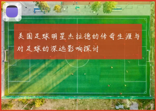 美国足球明星杰拉德的传奇生涯与对足球的深远影响探讨