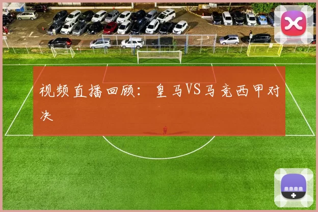视频直播回顾：皇马VS马竞西甲对决