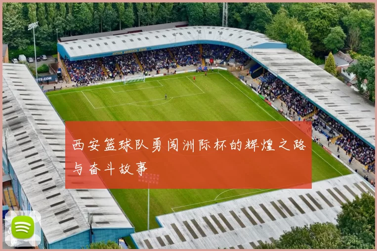 西安篮球队勇闯洲际杯的辉煌之路与奋斗故事