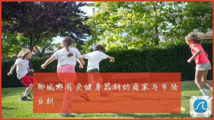 聊城哪有卖健身器材的商家与市场分析