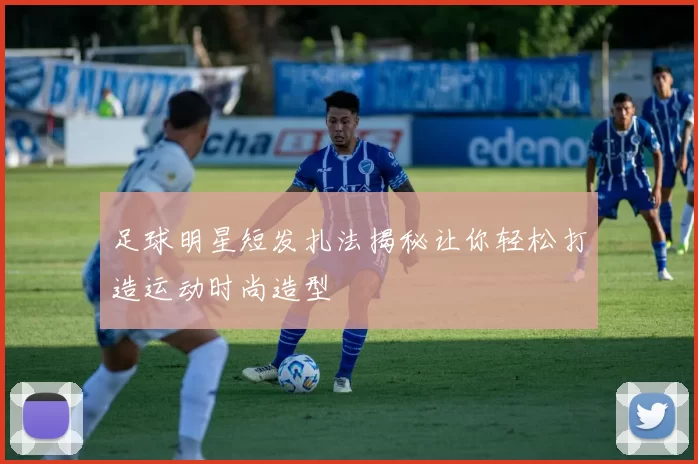 足球明星短发扎法揭秘让你轻松打造运动时尚造型