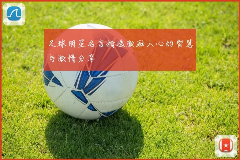 足球明星名言精选激励人心的智慧与激情分享